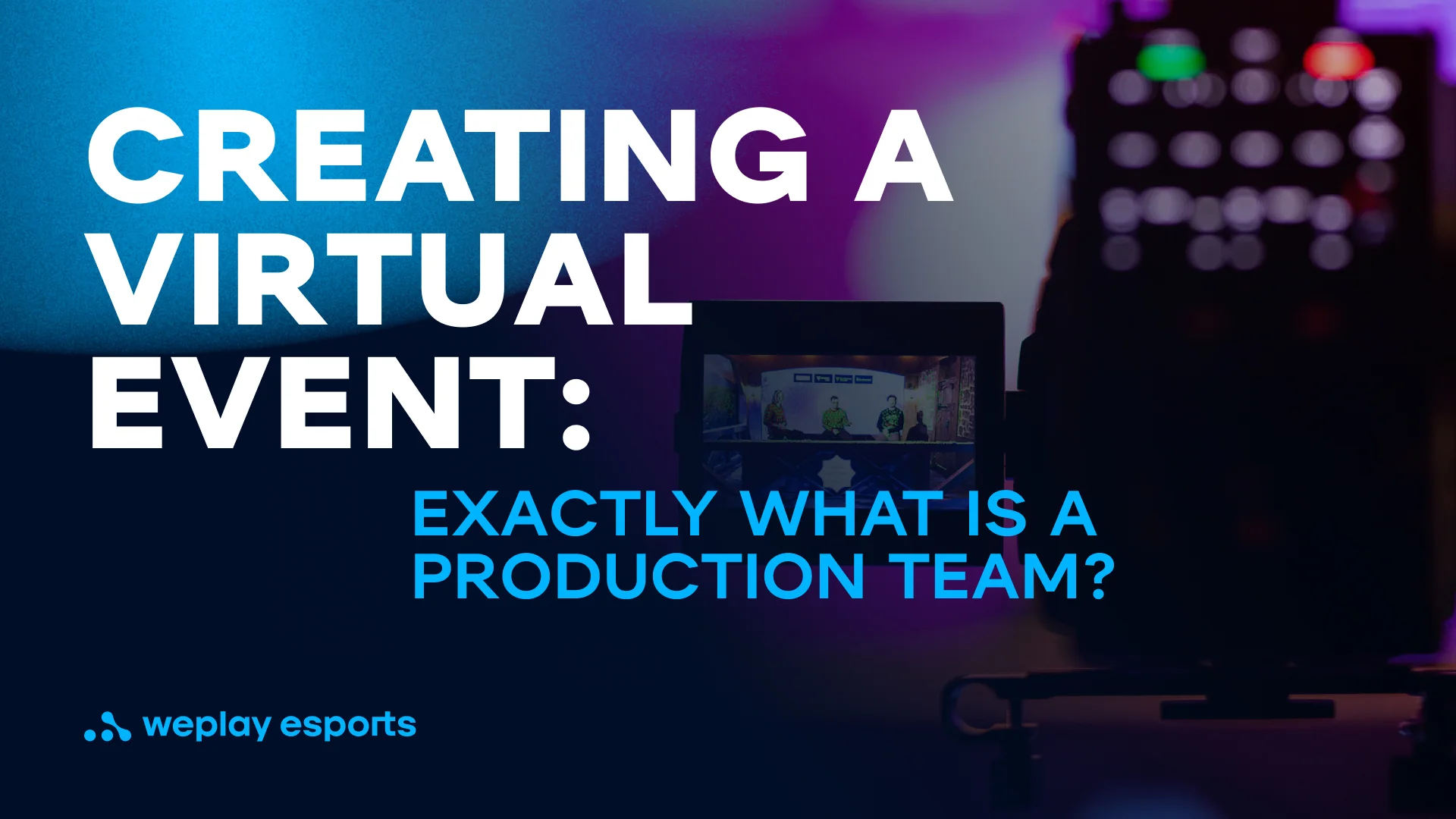 Creating a virtual event Exactly what is a production team? Credit: WePlay Holding