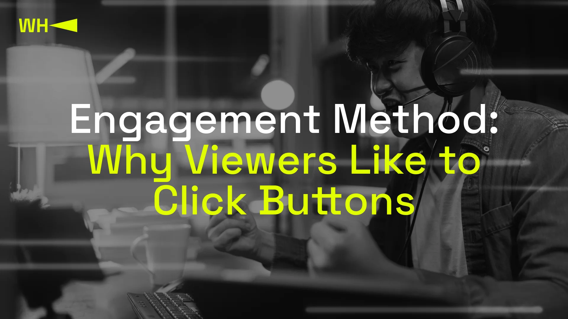 Engagement Method: Why Viewers Like to Click Buttons