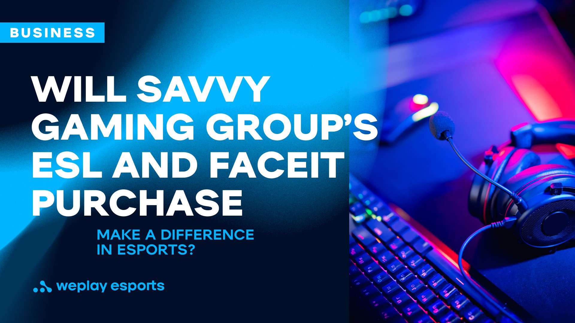 Will Savvy Gaming Group’s ESL and FACEIT purchase make a difference in esports? Credit: WePlay Holding